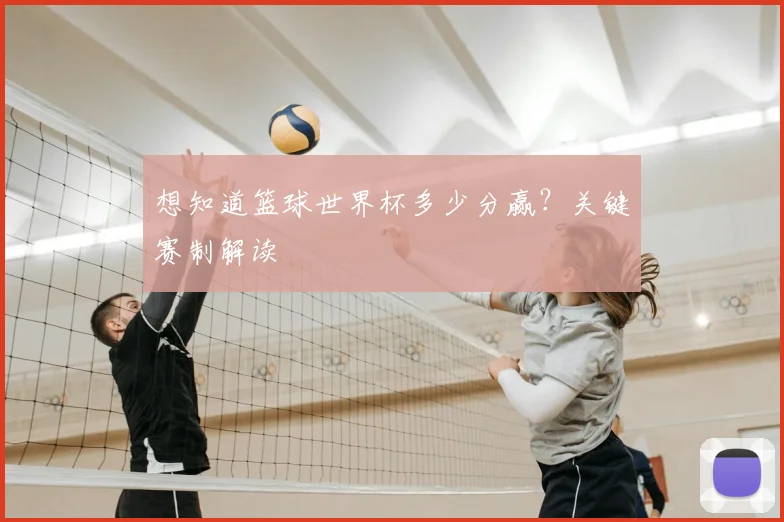 想知道篮球世界杯多少分赢？关键赛制解读