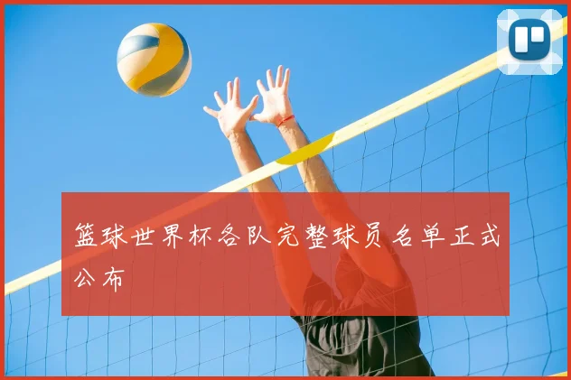 篮球世界杯各队完整球员名单正式公布