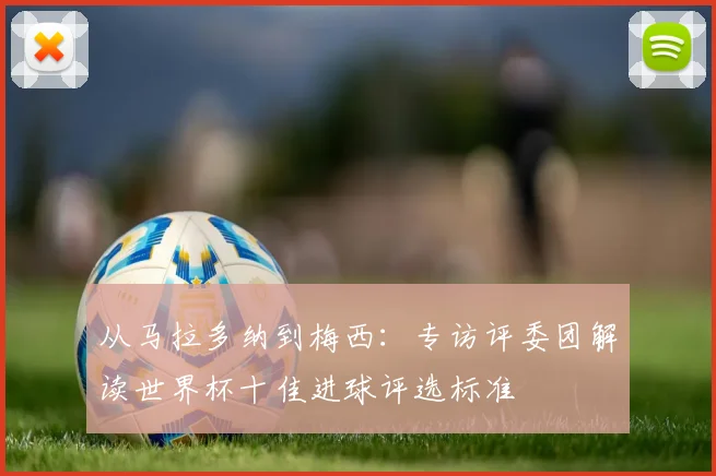 从马拉多纳到梅西：专访评委团解读世界杯十佳进球评选标准
