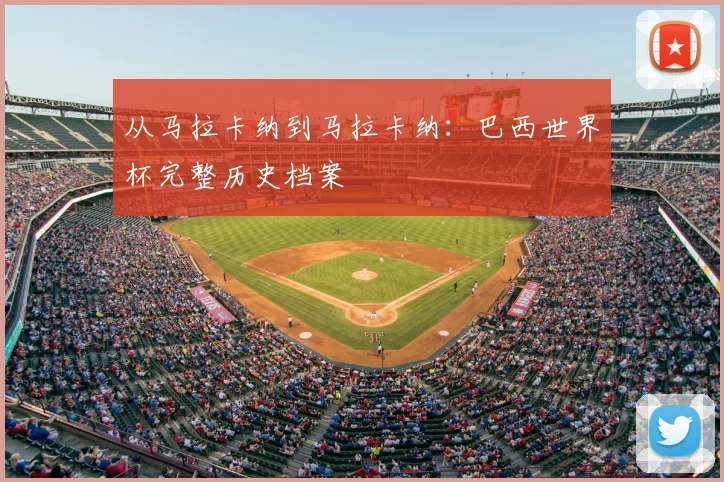 从马拉卡纳到马拉卡纳：巴西世界杯完整历史档案