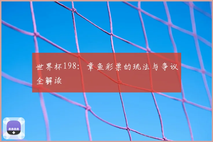 世界杯198：章鱼彩票的玩法与争议全解读