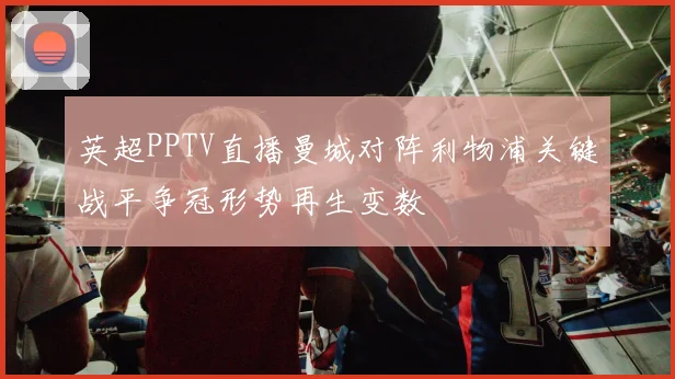 英超PPTV直播曼城对阵利物浦关键战平争冠形势再生变数