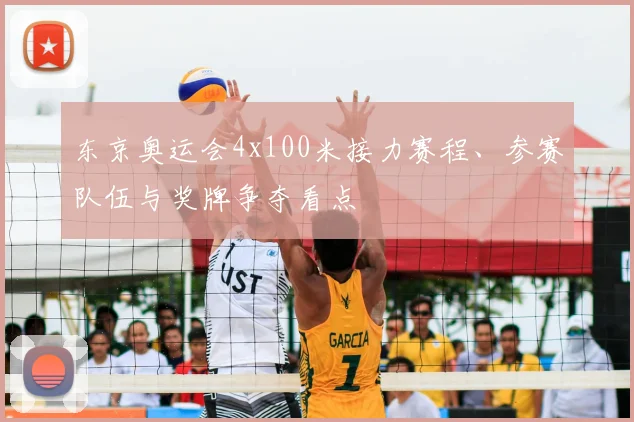 东京奥运会4x100米接力赛程、参赛队伍与奖牌争夺看点